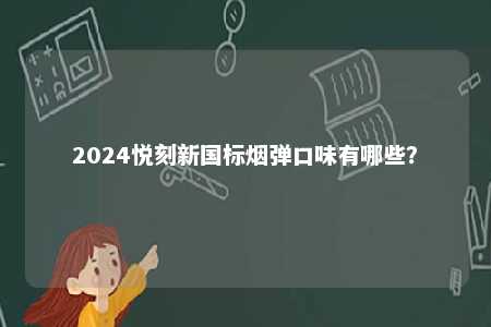 2024悦刻新国标烟弹口味有哪些？ 